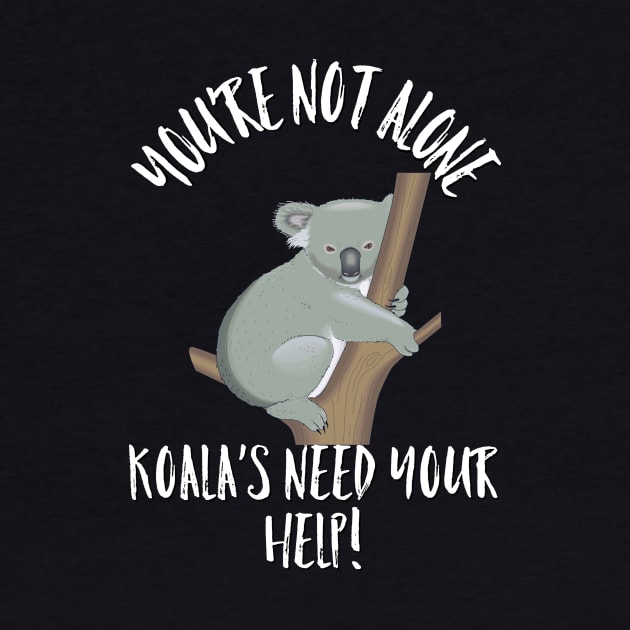 KOALA'S NEED YOUR HELP KOALA You're Not Alone Gift T-Shirt by MIRgallery